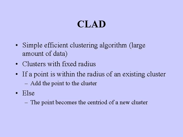 CLAD • Simple efficient clustering algorithm (large amount of data) • Clusters with fixed