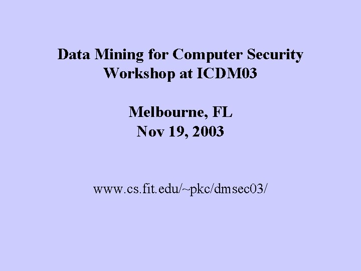 Data Mining for Computer Security Workshop at ICDM 03 Melbourne, FL Nov 19, 2003