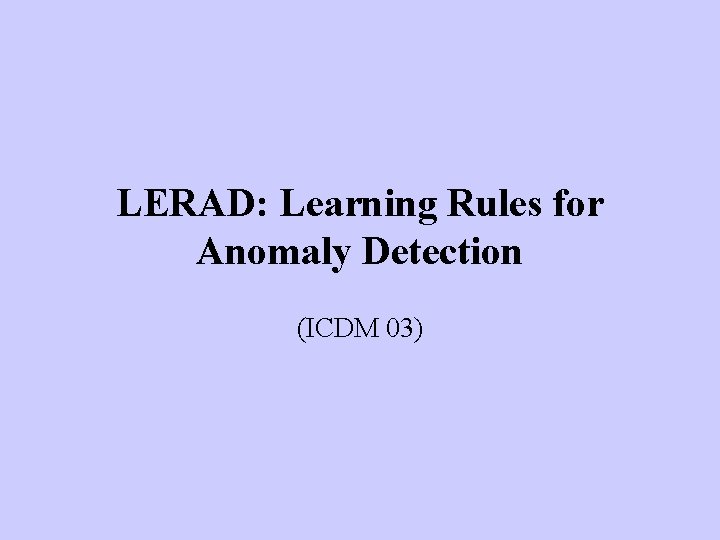 LERAD: Learning Rules for Anomaly Detection (ICDM 03) 