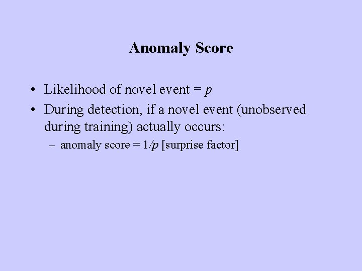 Anomaly Score • Likelihood of novel event = p • During detection, if a