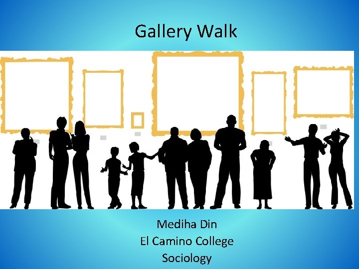 Gallery Walk Mediha Din El Camino College Sociology 