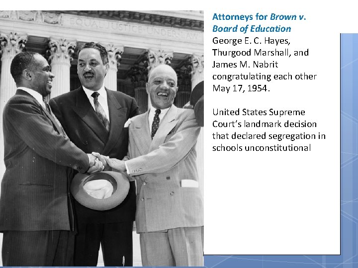 Attorneys for Brown v. Board of Education George E. C. Hayes, Thurgood Marshall, and