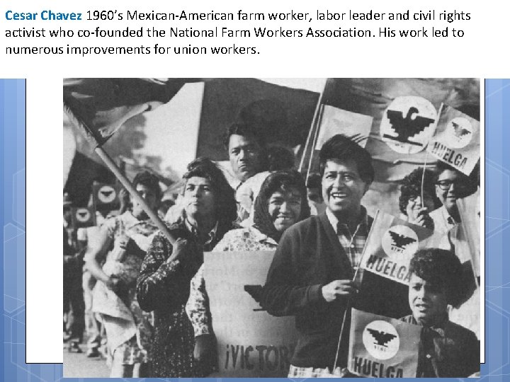 Cesar Chavez 1960’s Mexican-American farm worker, labor leader and civil rights activist who co-founded