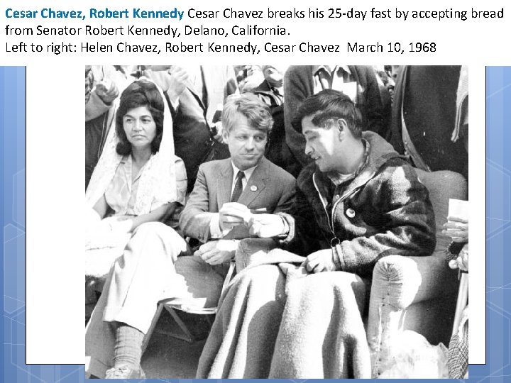 Cesar Chavez, Robert Kennedy Cesar Chavez breaks his 25 -day fast by accepting bread