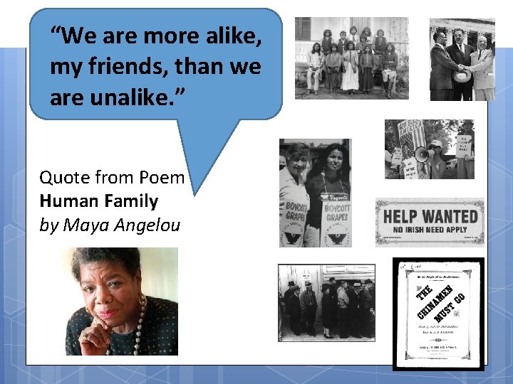 “We are more alike, my friends, than we are unalike. ” Quote from Poem