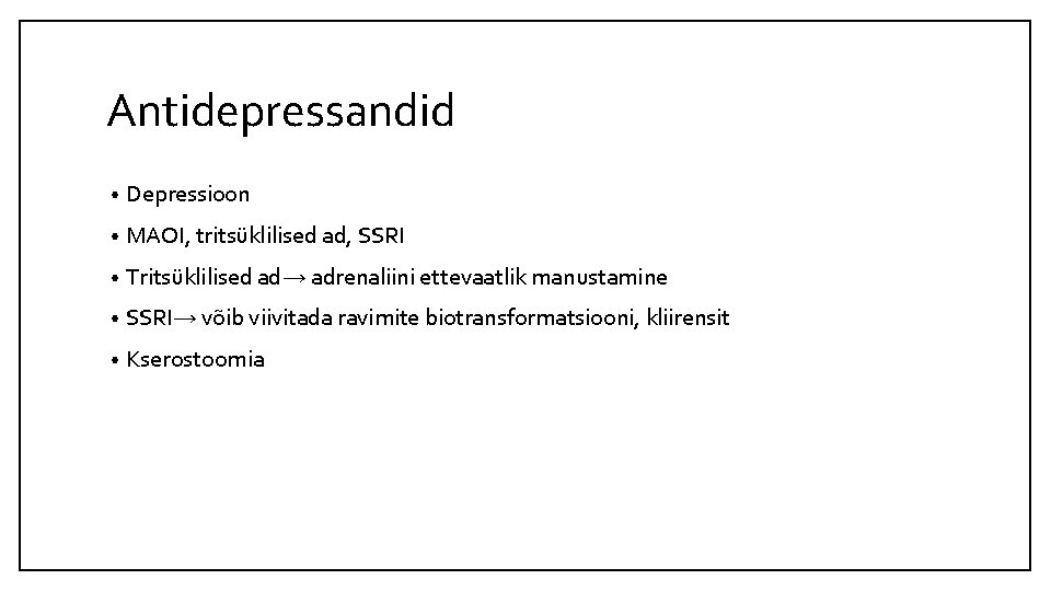 Antidepressandid • Depressioon • MAOI, tritsüklilised ad, SSRI • Tritsüklilised ad→ adrenaliini ettevaatlik manustamine
