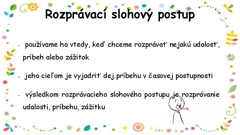 Rozprávací slohový postup • používame ho vtedy, keď chceme rozprávať nejakú udalosť, príbeh alebo