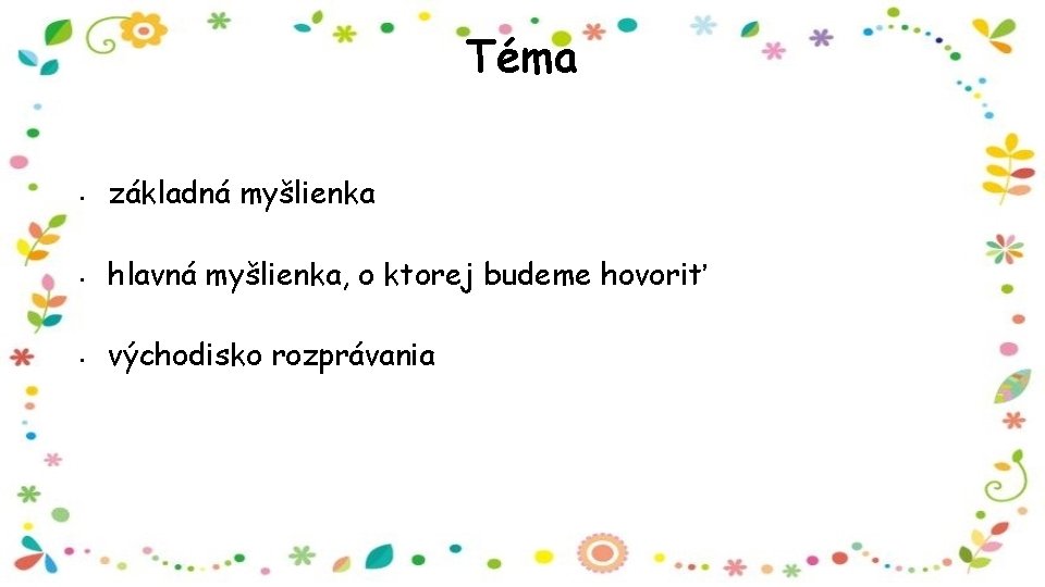Téma • základná myšlienka • hlavná myšlienka, o ktorej budeme hovoriť • východisko rozprávania