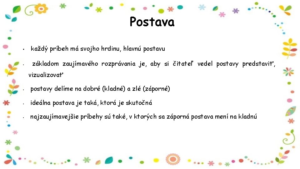 Postava • • každý príbeh má svojho hrdinu, hlavnú postavu základom zaujímavého rozprávania je,