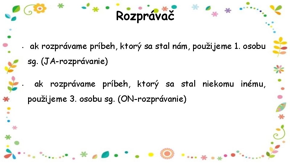 Rozprávač • ak rozprávame príbeh, ktorý sa stal nám, použijeme 1. osobu sg. (JA-rozprávanie)