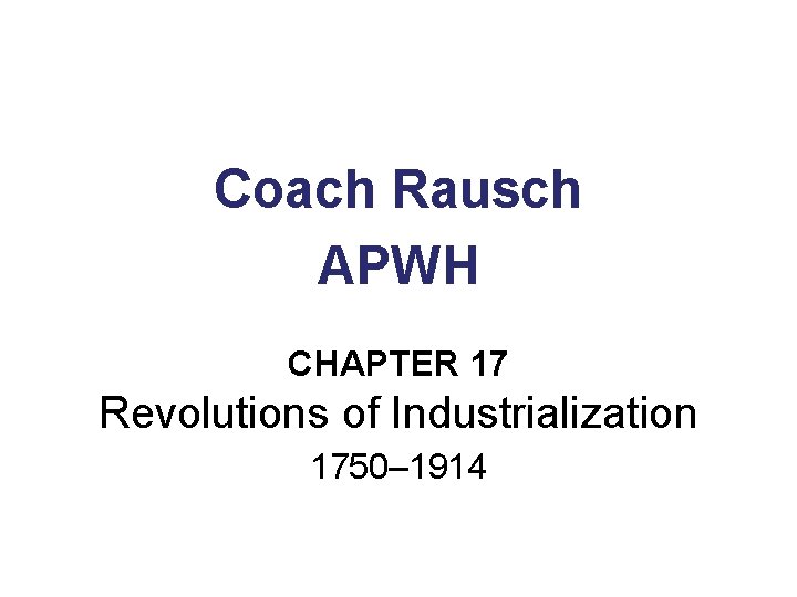 Coach Rausch APWH CHAPTER 17 Revolutions of Industrialization 1750– 1914 
