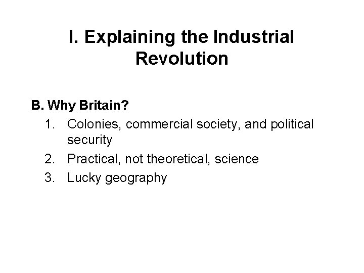 I. Explaining the Industrial Revolution B. Why Britain? 1. Colonies, commercial society, and political