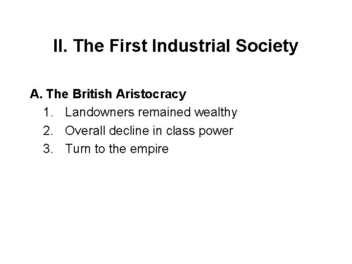 II. The First Industrial Society A. The British Aristocracy 1. Landowners remained wealthy 2.