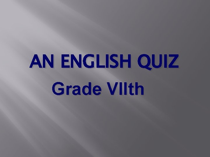 AN ENGLISH QUIZ Grade VIIth 