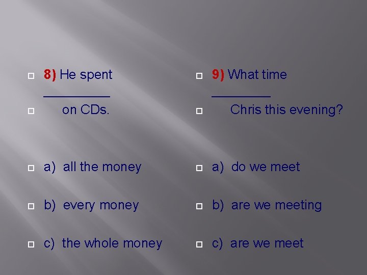  8) He spent _____ on CDs. 9) What time ____ Chris this evening?