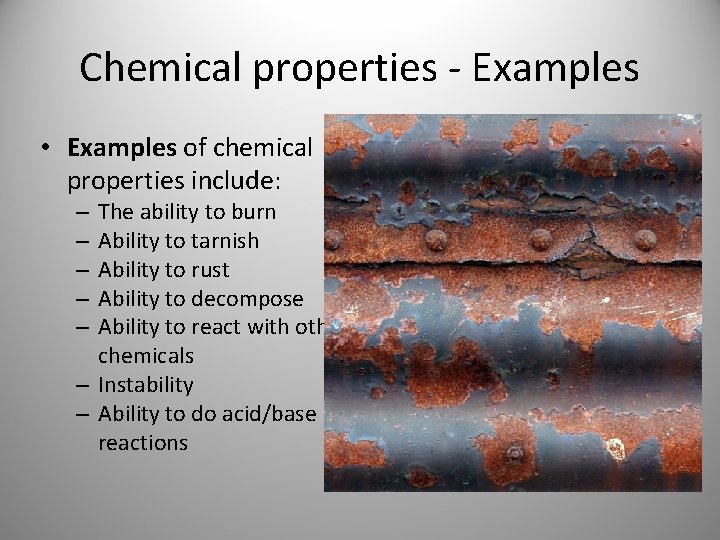 Chemical properties - Examples • Examples of chemical properties include: The ability to burn