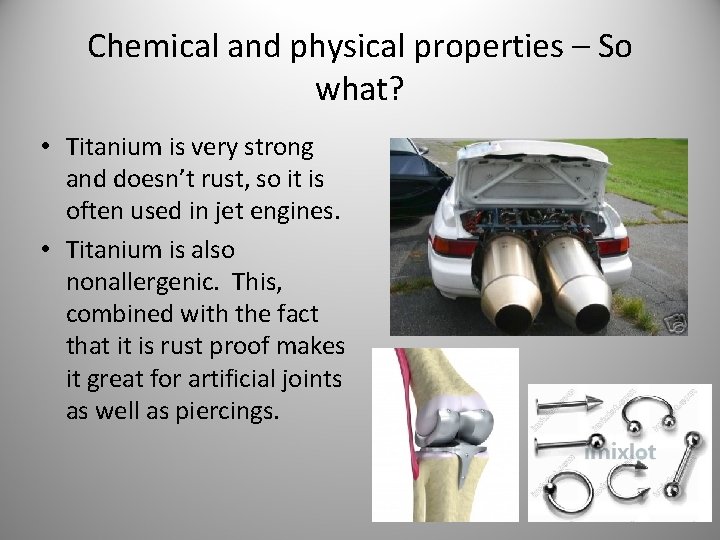 Chemical and physical properties – So what? • Titanium is very strong and doesn’t