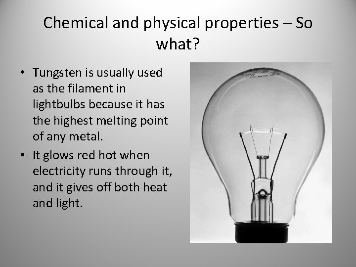 Chemical and physical properties – So what? • Tungsten is usually used as the