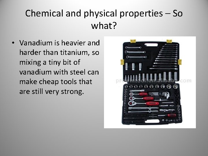 Chemical and physical properties – So what? • Vanadium is heavier and harder than