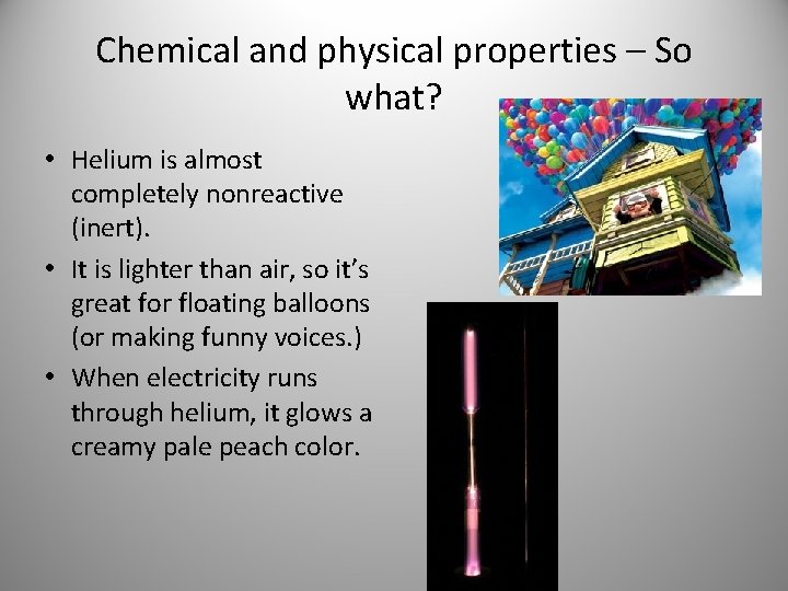 Chemical and physical properties – So what? • Helium is almost completely nonreactive (inert).