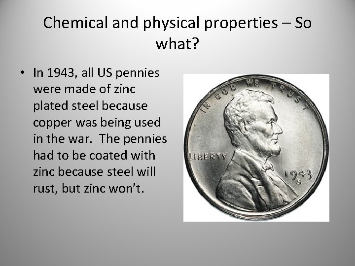 Chemical and physical properties – So what? • In 1943, all US pennies were