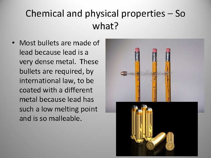 Chemical and physical properties – So what? • Most bullets are made of lead
