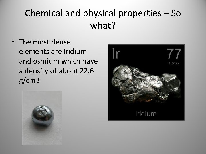 Chemical and physical properties – So what? • The most dense elements are Iridium