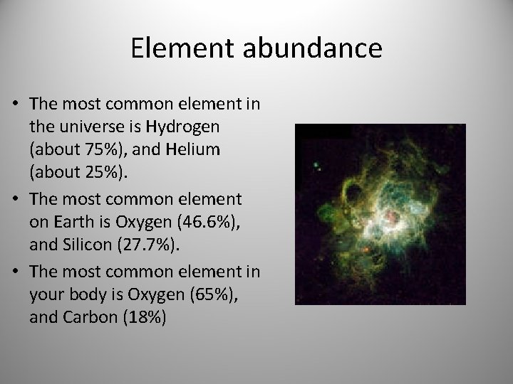 Element abundance • The most common element in the universe is Hydrogen (about 75%),