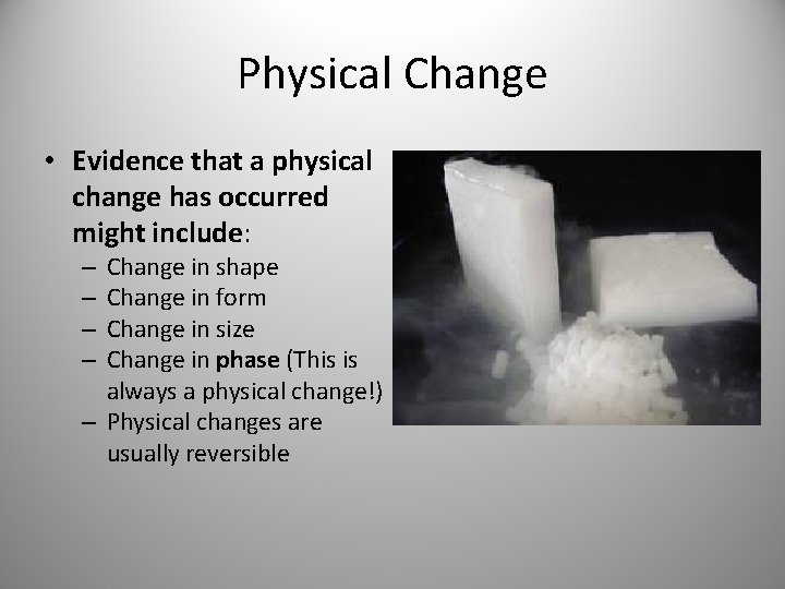 Physical Change • Evidence that a physical change has occurred might include: Change in