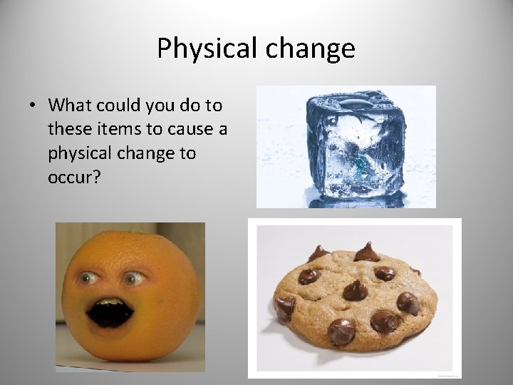 Physical change • What could you do to these items to cause a physical