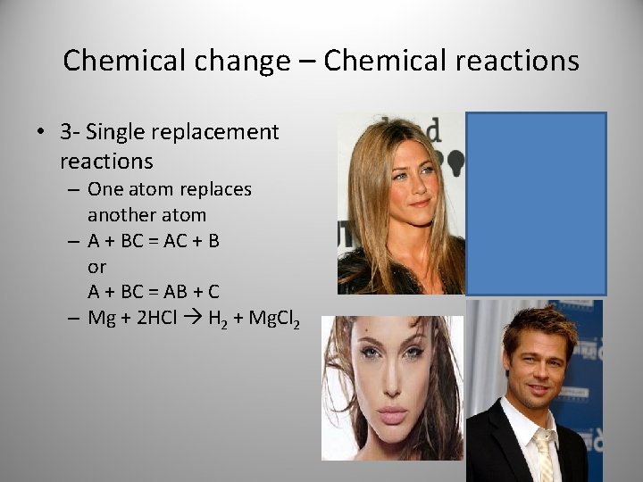 Chemical change – Chemical reactions • 3 - Single replacement reactions – One atom