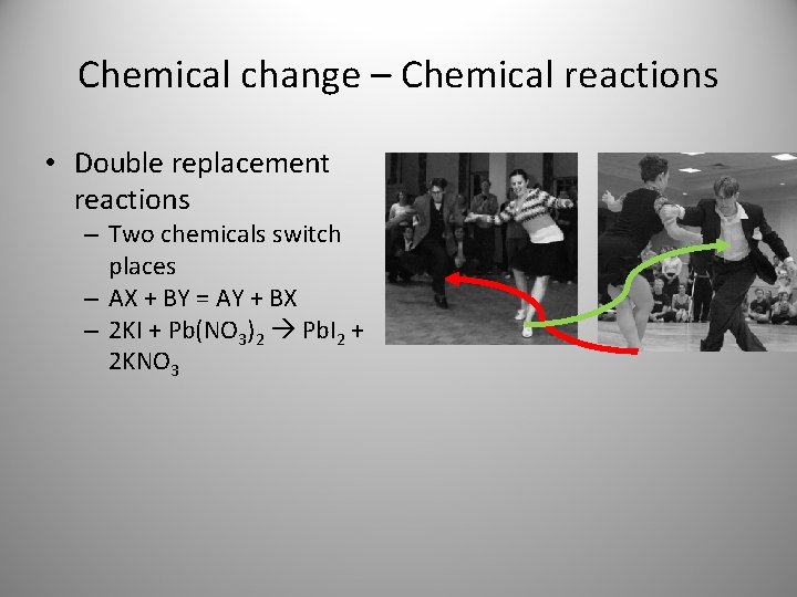Chemical change – Chemical reactions • Double replacement reactions – Two chemicals switch places