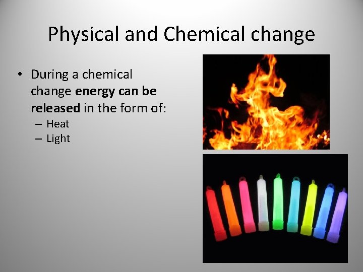 Physical and Chemical change • During a chemical change energy can be released in