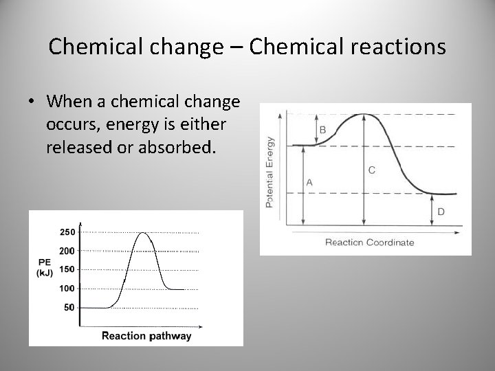 Chemical change – Chemical reactions • When a chemical change occurs, energy is either