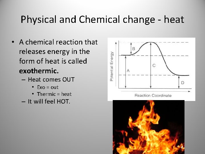 Physical and Chemical change - heat • A chemical reaction that releases energy in