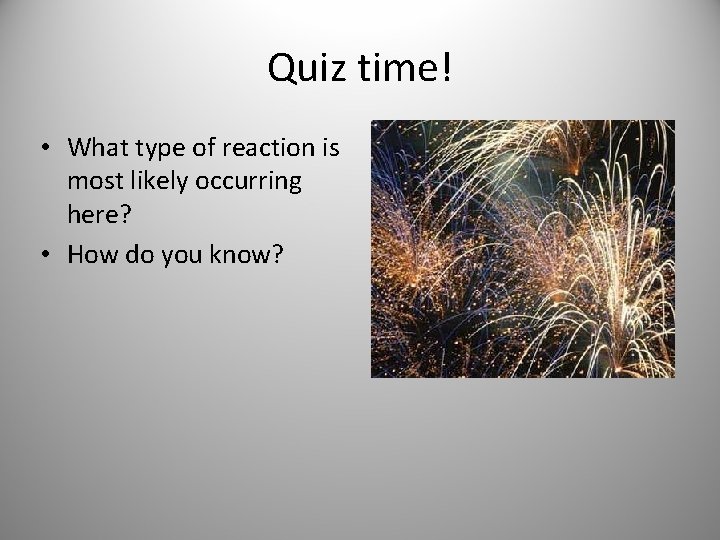 Quiz time! • What type of reaction is most likely occurring here? • How