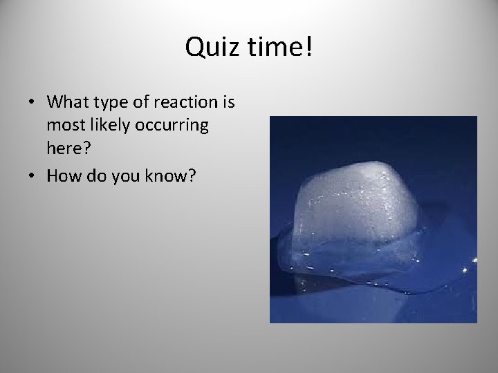 Quiz time! • What type of reaction is most likely occurring here? • How