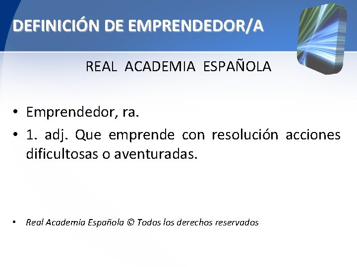 DEFINICIÓN DE EMPRENDEDOR/A REAL ACADEMIA ESPAÑOLA • Emprendedor, ra. • 1. adj. Que emprende