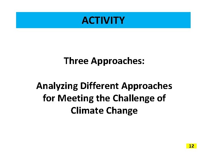 ACTIVITY Three Approaches: Analyzing Different Approaches for Meeting the Challenge of Climate Change 12