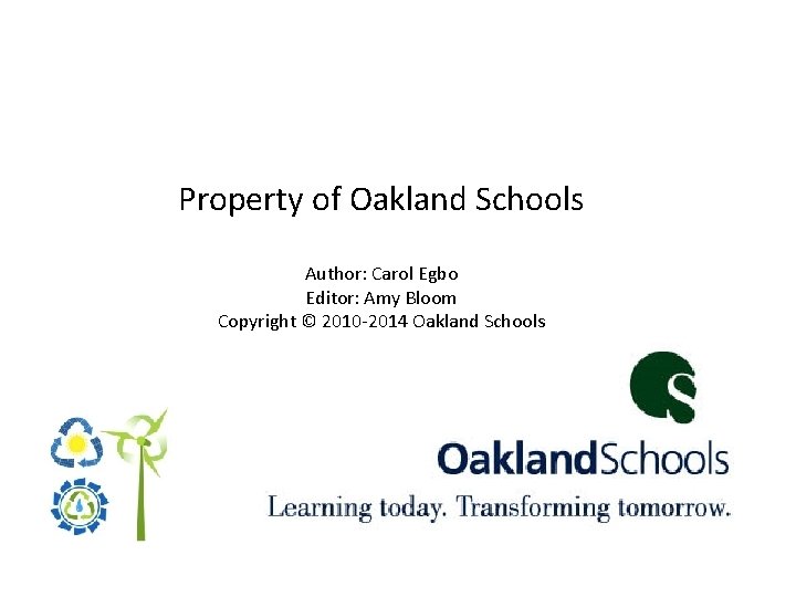 Property of Oakland Schools Author: Carol Egbo Editor: Amy Bloom Copyright © 2010 -2014