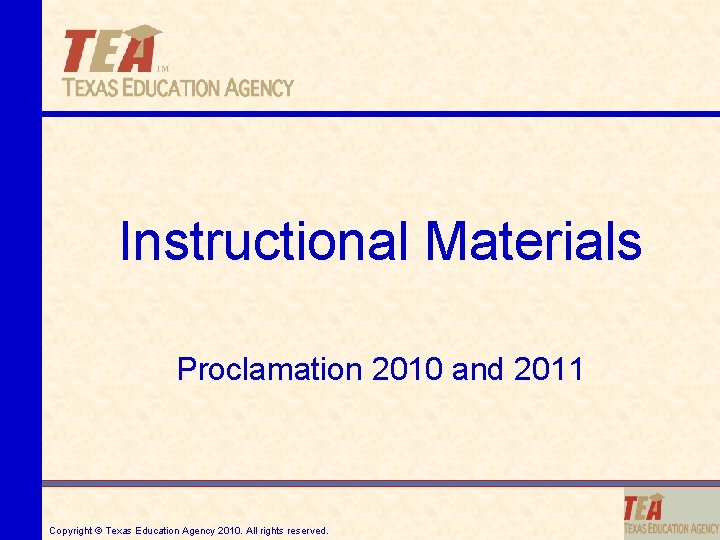 Instructional Materials Proclamation 2010 and 2011 Copyright © Texas Education Agency 2010. All rights