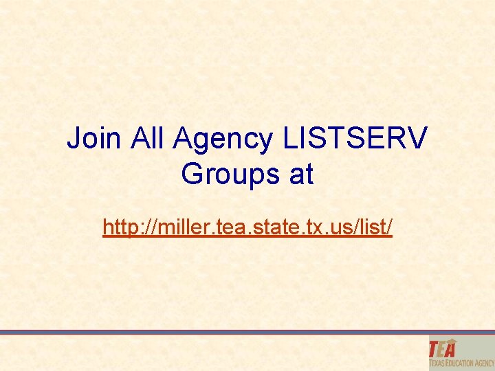 Join All Agency LISTSERV Groups at http: //miller. tea. state. tx. us/list/ 