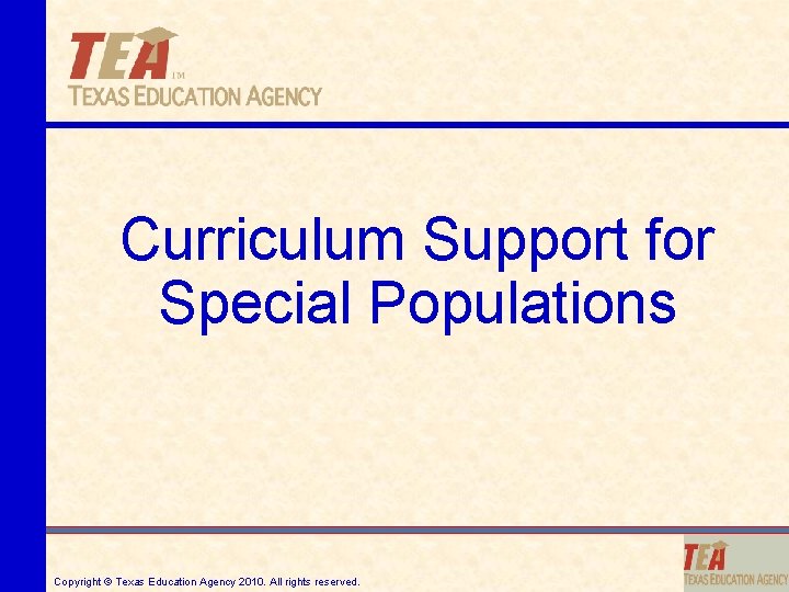 Curriculum Support for Special Populations Copyright © Texas Education Agency 2010. All rights reserved.