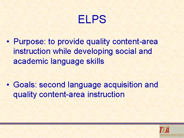 ELPS • Purpose: to provide quality content-area instruction while developing social and academic language