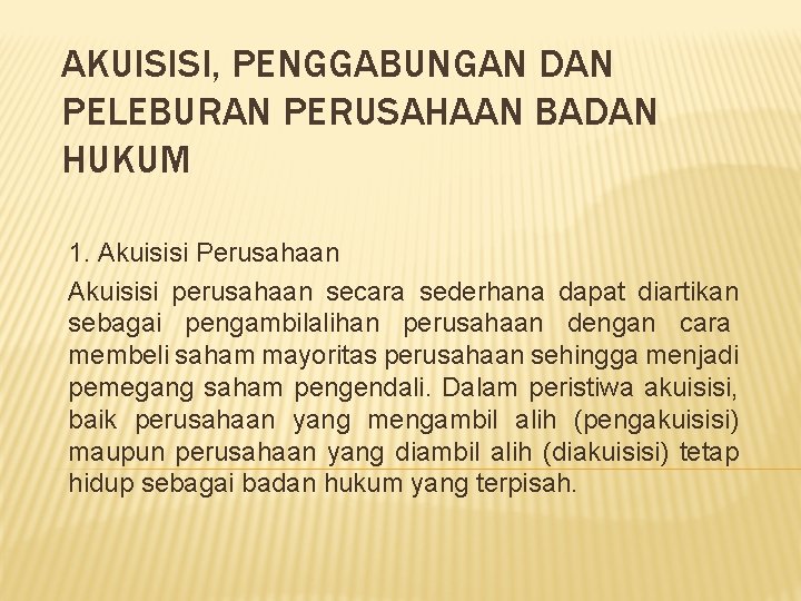 AKUISISI, PENGGABUNGAN DAN PELEBURAN PERUSAHAAN BADAN HUKUM 1. Akuisisi Perusahaan Akuisisi perusahaan secara sederhana