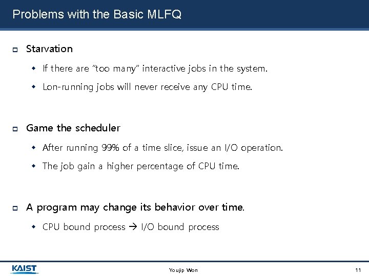 Problems with the Basic MLFQ Starvation If there are “too many” interactive jobs in