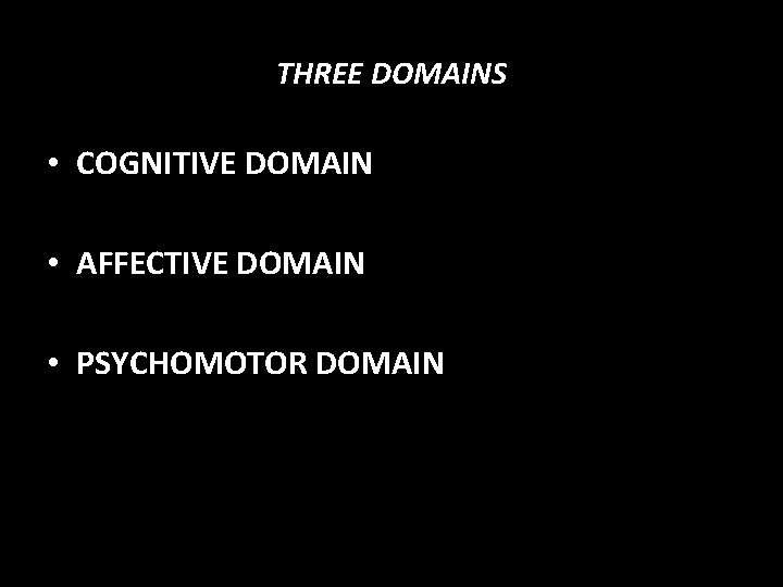 THREE DOMAINS • COGNITIVE DOMAIN • AFFECTIVE DOMAIN • PSYCHOMOTOR DOMAIN 