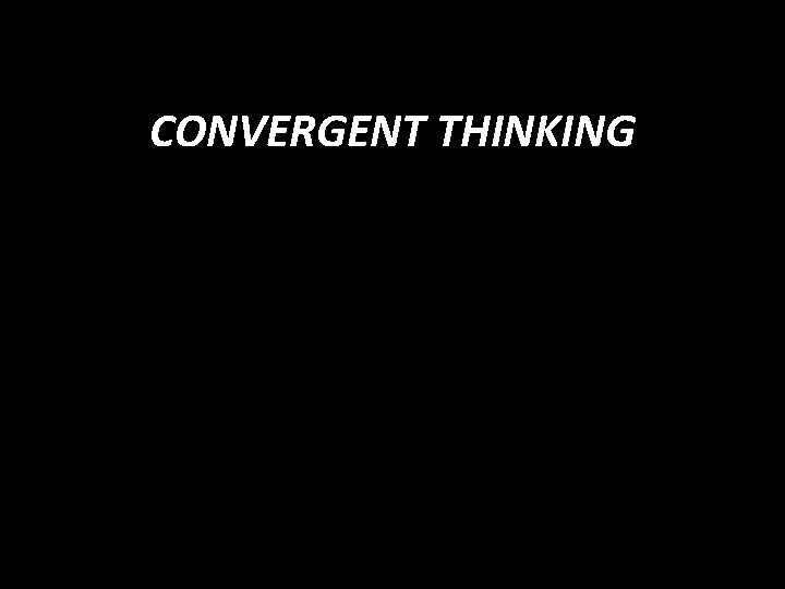 CONVERGENT THINKING 