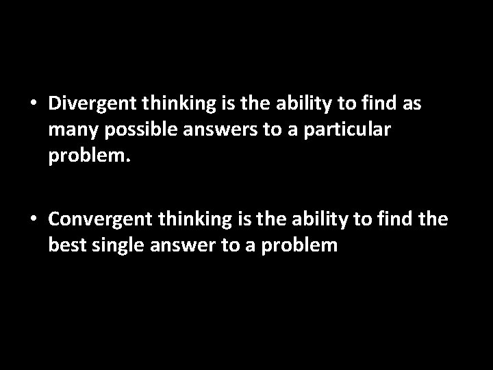  • Divergent thinking is the ability to find as many possible answers to