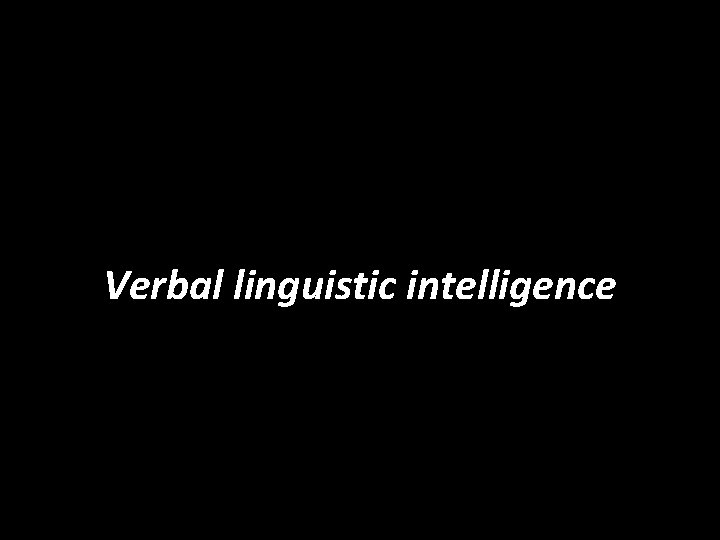 Verbal linguistic intelligence 